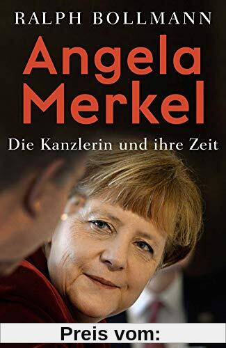 Angela Merkel: Die Kanzlerin und ihre Zeit